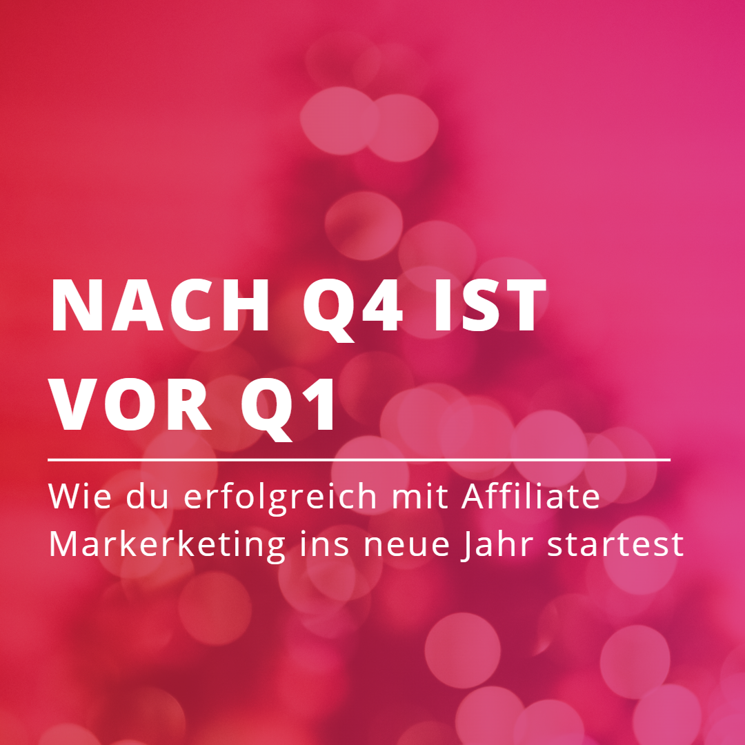 Nach Q4 ist vor Q1 – Wie du erfolgreich mit Affiliate Marketing ins neue Jahr startest