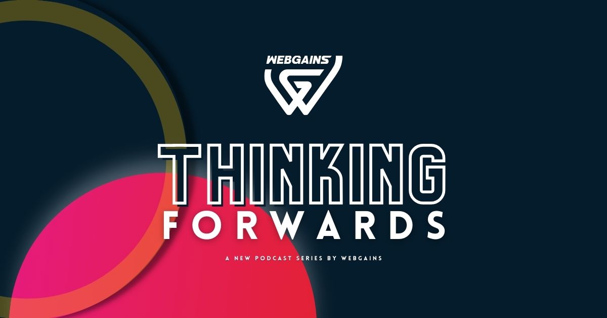 ‘Thinking Forwards’ – a new Webgains podcast – out tomorrow
